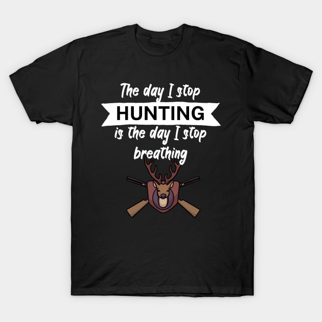 The day I stop hunting is the day I stop breathing T-Shirt by maxcode